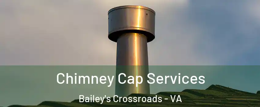  Chimney Cap Services Bailey's Crossroads - VA