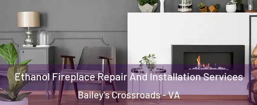  Ethanol Fireplace Repair And Installation Services Bailey's Crossroads - VA