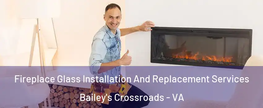  Fireplace Glass Installation And Replacement Services Bailey's Crossroads - VA