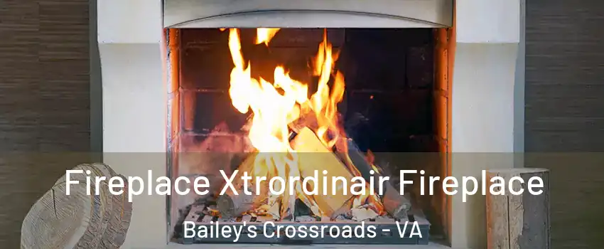  Fireplace Xtrordinair Fireplace Bailey's Crossroads - VA