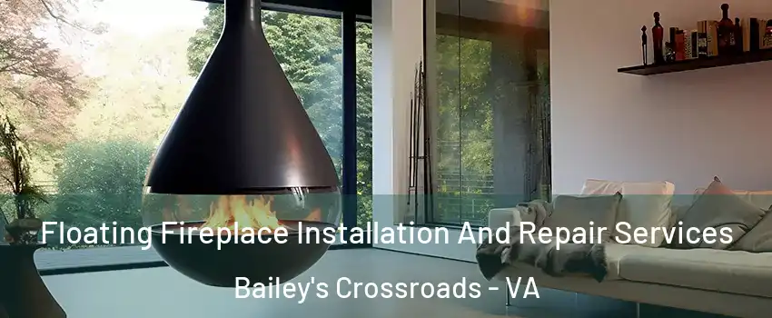 Floating Fireplace Installation And Repair Services Bailey's Crossroads - VA