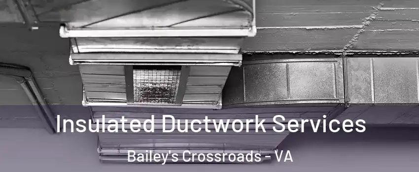  Insulated Ductwork Services Bailey's Crossroads - VA