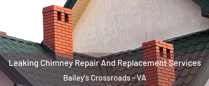  Leaking Chimney Repair And Replacement Services Bailey's Crossroads - VA