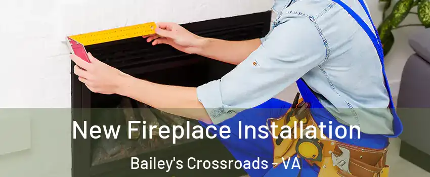 New Fireplace Installation Bailey's Crossroads - VA