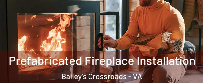  Prefabricated Fireplace Installation Bailey's Crossroads - VA