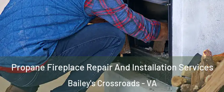 Propane Fireplace Repair And Installation Services Bailey's Crossroads - VA