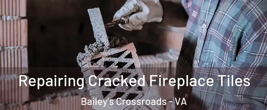  Repairing Cracked Fireplace Tiles Bailey's Crossroads - VA