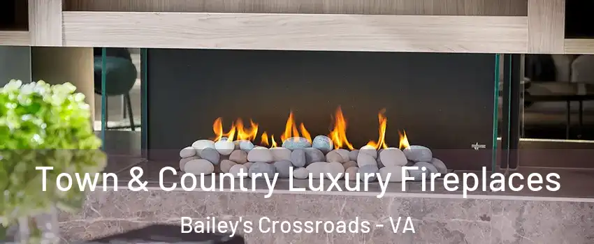  Town & Country Luxury Fireplaces Bailey's Crossroads - VA