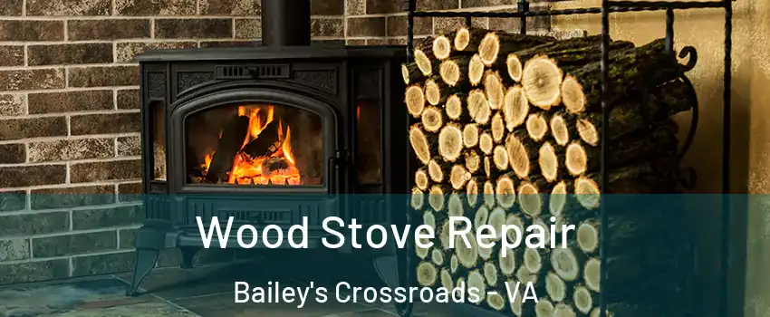  Wood Stove Repair Bailey's Crossroads - VA